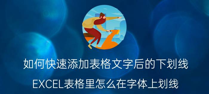 如何快速添加表格文字后的下划线 EXCEL表格里怎么在字体上划线？